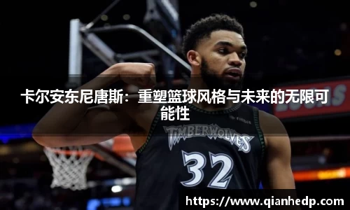 卡尔安东尼唐斯：重塑篮球风格与未来的无限可能性